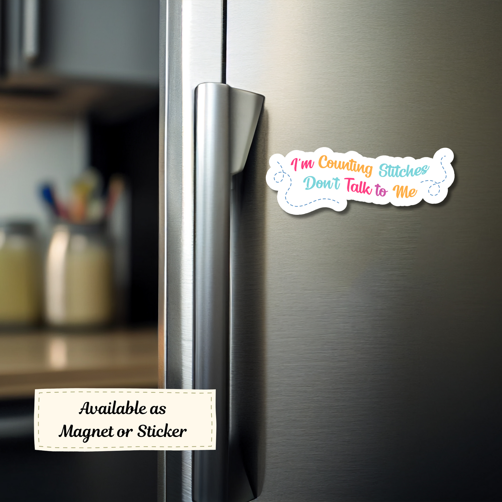Magnet of “I’m Counting Stitches Don’t Talk to Me” on stainless steel fridge